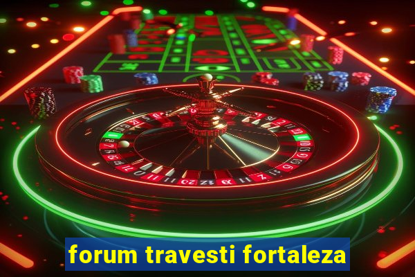 forum travesti fortaleza